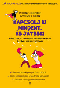 Anthony T. DeBenedet, Lawrence J. Cohen: Kapcsolj ki mindent és játssz! - Mozgásos, hancúrozós, birkózós játékok 2-12 éves korú gyerekekkel -  (Könyv)