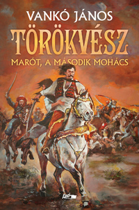 Vankó János: Törökvész - Marót, a második Mohács -  (Könyv)