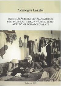Somogyi László: Internálás és internálótáborok Pest-Pilis-Solt-Kiskun vármegyében az első világháború alatt -  (Könyv)