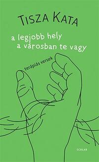 Tisza Kata: A legjobb hely a városban te vagy - Terápiás versek -  (Könyv)