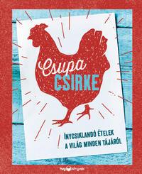 Csupa csirke - Ínycsiklandó ételek a világ minden tájáról -  (Könyv)