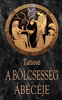 Tatiosz: A bölcsesség ábécéje -  (Könyv)