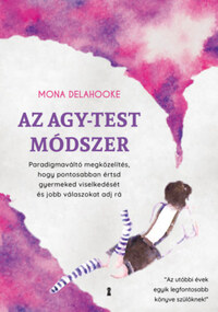 Mona Delahooke: Az agy-test módszer - Paradigmaváltó megközelítés, hogy pontosabban értsd gyermeked viselkedését és jobb válaszokat adj rá -  (Könyv)