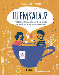 Veszelszki Ágnes: Illemkalauz - Protokolltanácsok mindennapi és kevésbé mindennapi helyzetekre -  (Könyv)