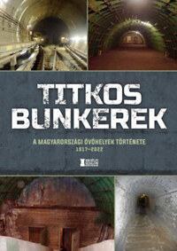 Mihályi Balázs: Titkos bunkerek - A magyarországi óvóhelyek története 1917-2022 -  (Könyv)
