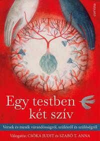 Egy testben két szív - Versek és mesék várandósságról, szülésről és szülőségről -  (Könyv)