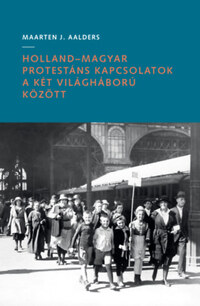 Maarten J. Aalders: Holland-magyar protestáns kapcsolatok a két világháború között -  (Könyv)