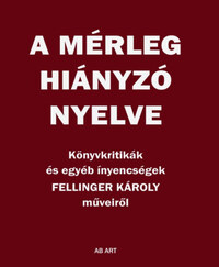 Fellinger Károly: A mérleg hiányzó nyelve - Könyvkritikák és egyéb ínyencségek -  (Könyv)