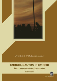 Friedrich Nietzsche: Emberi, nagyon is emberi - Könyv szabadszelleműek számára - Első kötet -  (Könyv)