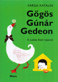 Varga Katalin: Gőgös Gúnár Gedeon -  (Könyv)