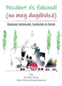 Zilai János ifj.: Pecabot és fakanál (no meg dugóhúzó) - Balatoni történetek, halételek és borok -  (Könyv)