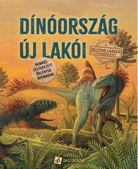 Dr. Bujtor László: Dinóország új lakói - Nemrég felfedezett őslények nyomában -  (Könyv)
