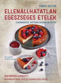 Török Eszter: Ellenállhatatlan egészséges ételek - Cukormentes, rostban gazdag receptek -  (Könyv)