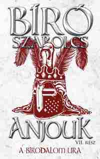 Bíró Szabolcs: Anjouk VII. - A birodalom ura -  (Könyv)