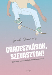 Jack Francis: Gördeszkások, szevasztok! - Útmutató kezdő és haladó deszkásoknak -  (Könyv)