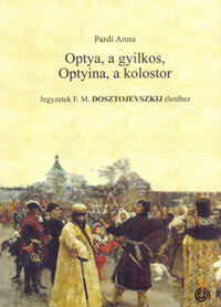 Pardi Anna: Optya, a gyilkos, Optyina, a kolostor - Jegyzetek F. M. Dosztojevszkij életéhez -  (Könyv)