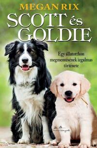 Megan Rix: Scott és Goldie - Egy állatotthon megmentésének izgalmas története -  (Könyv)