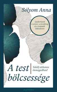 Sólyom Anna: A test bölcsessége - Találj otthonra önmagadban! -  (Könyv)