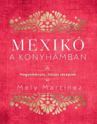 Mely Martínez: Mexikó a konyhámban - Hagyományos, házias receptek -  (Könyv)