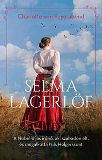 Charlotte Von Feyerabend: Selma Lagerlöf - A Nobel-díjas írónő, aki szabadon élt, és megalkotta Nils Holgerssont -  (Könyv)