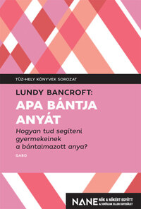 Lundy Bancroft: Apa bántja anyát - Hogyan tud segíteni gyerekeinek a bántalmazott anya? -  (Könyv)