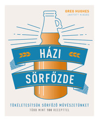 Greg Hughes: Házi sörfőzde - Tökéletesítsük sörfőző művészetünket - Több mint 100 recepttel -  (Könyv)
