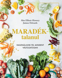 Alex Elliot-Howery, Jaimee Edwards: Maradéktalanul - Használjunk fel mindent változatosan -  (Könyv)