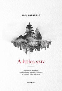 Jack Kornfield: A bölcs szív - Buddhista tanítások pszichológiai megközelítésben a nyugati világ számára -  (Könyv)