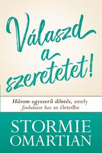 Stormie Omartian: Válszd a szeretetet! - Három egyszerű döntés, amely fordulatot hoz az életedbe -  (Könyv)