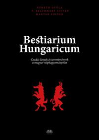 Magyar Zoltán: Bestiarium Hungaricum - Csodás lények és teremtmények a magyar néphagyományban -  (Könyv)