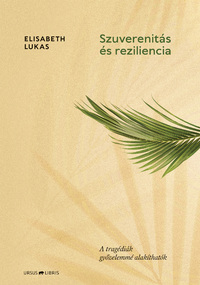 Elisabeth Lukas: Szuverenitás és reziliencia - A tragédiák győzelemmé alakíthatók -  (Könyv)