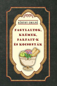 Kürthy Emilné: Fagylaltok, krémek, parfait-k és kocsonyák -  (Könyv)