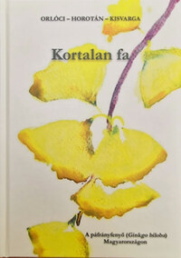 Orlóci László, Horotán Katalin, Kisvarga Szilvia: Kortalan fa - A páfrányfenyő (Ginkgo biloba) Magyarországon -  (Könyv)