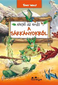 Tony Wolf: Mesél az erdő - A sárkányokról -  (Könyv)