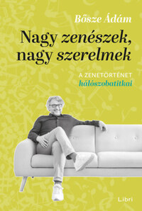 Bősze Ádám: Nagy zenészek, nagy szerelmek - A zenetörténet hálószobatitkai -  (Könyv)