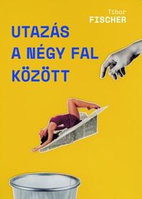 Tibor Fischer: Utazás a négy fal között -  (Könyv)
