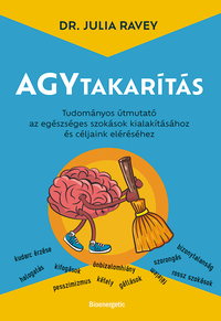 Dr. Julia Ravey: Agytakarítás - Tudományos útmutató az egészséges szokások kialakításához és céljaink eléréséhez -  (Könyv)