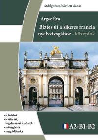 Argaz Éva: Biztos út a sikeres Francia nyelvvizsgához - Középfok -  (Könyv)