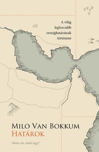 Milo van Bokkum: Határok - Miért ott, miért így? - A világ legfurcsább országhatárainak történetei -  (Könyv)