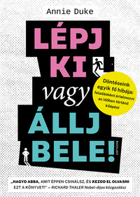 Annie Duke: Lépj ki vagy állj bele! - Döntéseink egyik fő hibája: feladásként értelmezni az időben történő kilépést -  (Könyv)