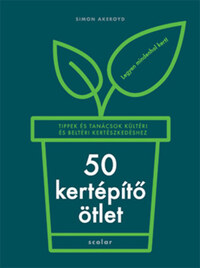 Simon Akeroyd: 50 kertépítő ötlet - Tippek és tanácsok kültéri és beltéri kertészkedéshez -  (Könyv)