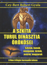 Cey-Bert Róbert Gyula: A szkíta turul dinasztia örökösei - Szkíták, hunok, mongolok, türkök, avarok, magyarok -  (Könyv)