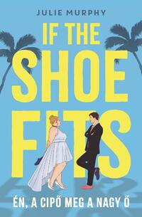 Julie Murphy: If the Shoe Fits - Én, a cipő meg a nagy Ő -  (Könyv)