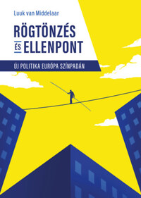 Luuk van Middelaar: Rögtönzés és ellenpont - Új politika Európa színpadán -  (Könyv)