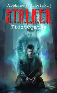 Alekszej Gravickij: S.T.A.L.K.E.R. - Tisztogatás -  (Könyv)