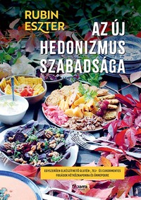 Rubin Eszter: Az új hedonizmus szabadsága - Egyszerűen elkészíthető glutén-, tej- és cukormentes fogások hétköznapokra és ünnepekre -  (Könyv)