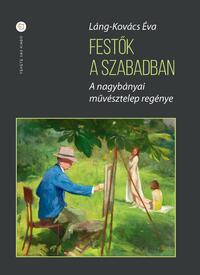 Láng-Kovács Éva: Festők a szabadban - A nagybányai művésztelep regénye - második kiadás -  (Könyv)