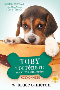 W. Bruce Cameron: Egy kutya küldetése - Toby története -  (Könyv)