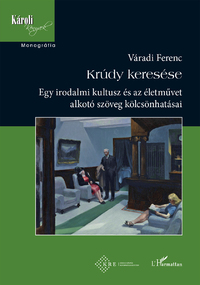 Váradi Ferenc: Krúdy keresése - Egy irodalmi kultusz és az életművet alkotó szöveg kölcsönhatásai -  (Könyv)