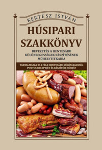 Kertész István: Húsipari szakkönyv - Bevezetés a hentesáru különlegességek készítésének műhelytitkaiba -  (Könyv)
